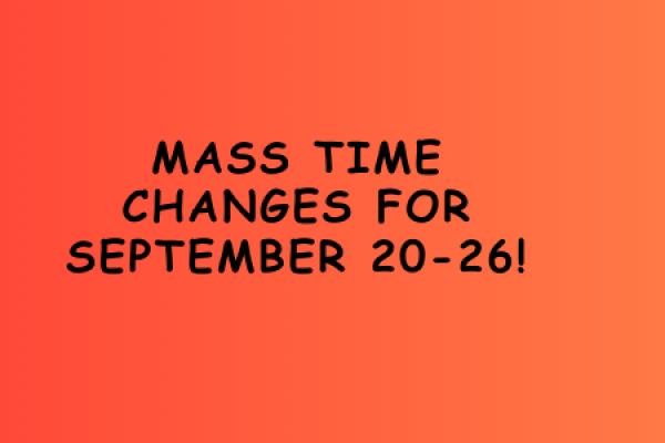 Special Announcement Regarding Mass Times 9/20 – 9/26!